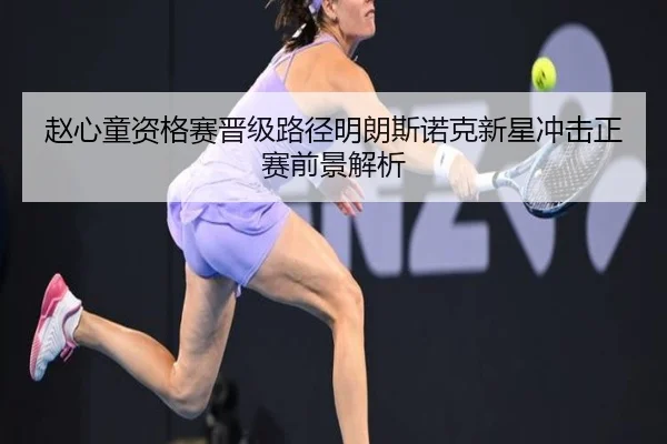 赵心童资格赛晋级路径明朗斯诺克新星冲击正赛前景解析